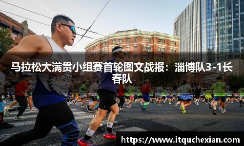 马拉松大满贯小组赛首轮图文战报：淄博队3-1长春队