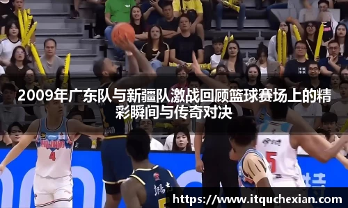 2009年广东队与新疆队激战回顾篮球赛场上的精彩瞬间与传奇对决