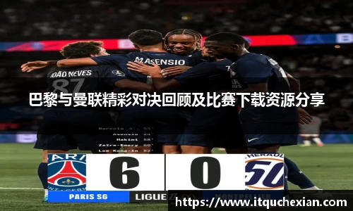 巴黎与曼联精彩对决回顾及比赛下载资源分享