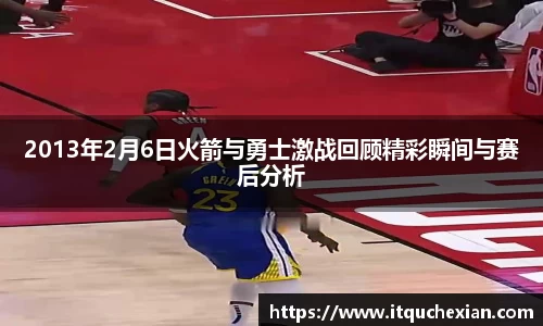 2013年2月6日火箭与勇士激战回顾精彩瞬间与赛后分析